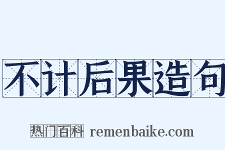 不计后果造句是什么意思的图片
